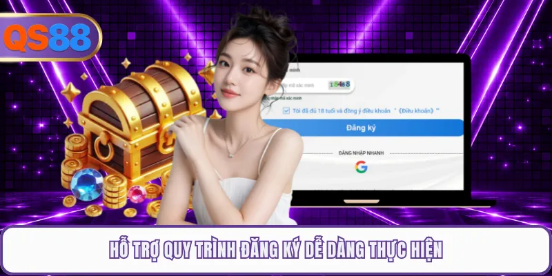 Hỗ trợ quy trình đăng ký dễ dàng thực hiện